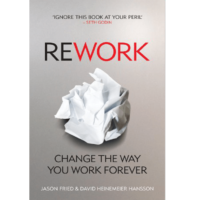 Rework: Change the Way You Work Forever